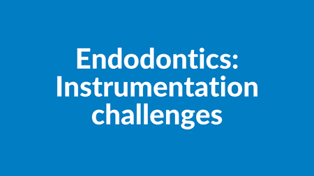 Endodontics: Instrumentation challenges