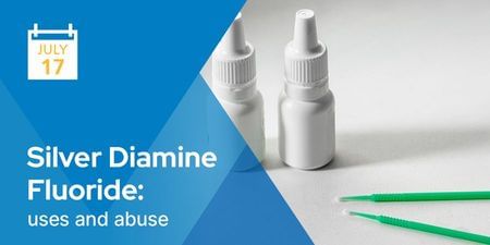 Webinar: Silver Diamine Fluoride: uses and abuse