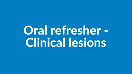 Oral refresher - Clinical lesions