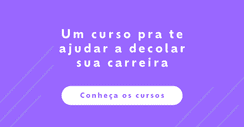 Um curso para te ajudar a decolar sua carreira. Conheça os cursos