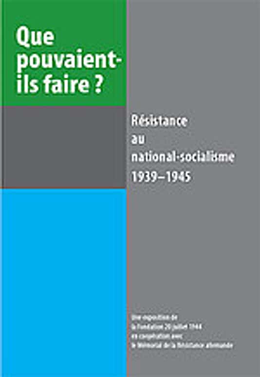 Que pouvaient-ils faire? Résistance au National-Socialisme 1939-1945