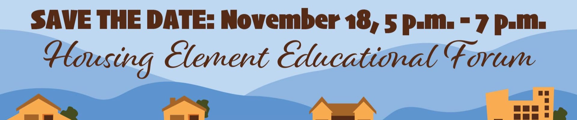 Housing Element Community Forum - Save the date November 18th, 5-7 p.m