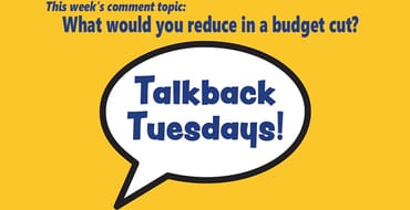 Talkback Tuesdays: What would you reduce in a budget cut?
