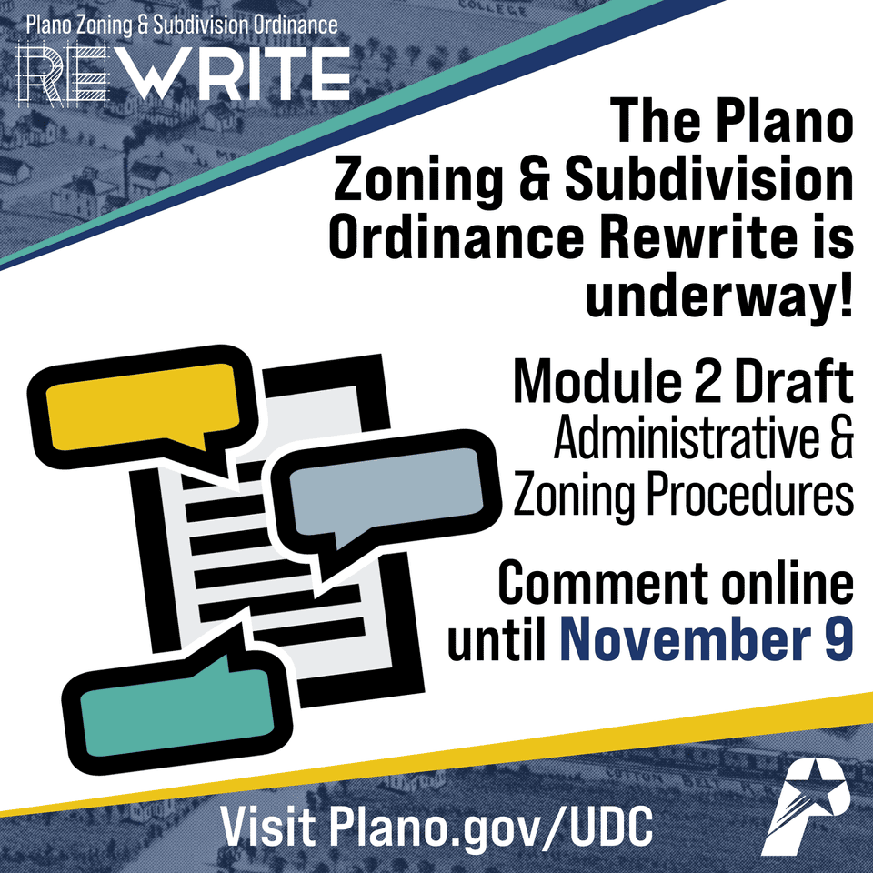 The Plano Zoning & Subdivision Ordinance Rewrite is underway! Module 2 (Administrative and Zoning Procedures) has been posted for feedback. Comment online until November 9. Visit Plano.gov/UDC
