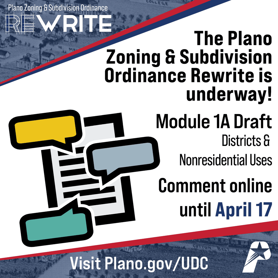 The Plano Zoning & Subdivision Ordinance Rewrite is underway! Module 1A (Districts and Nonresidential uses) has been posted for feedback. Comment online until April 17. Visit Plano.gov/UDC